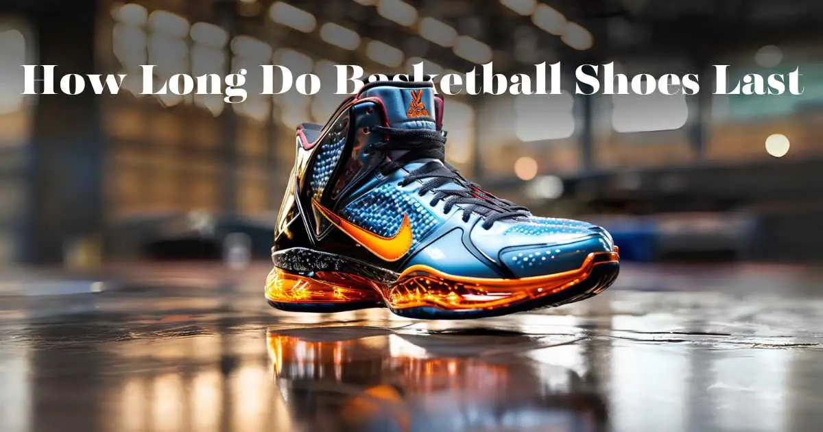 How Long Do Basketball Shoes Last