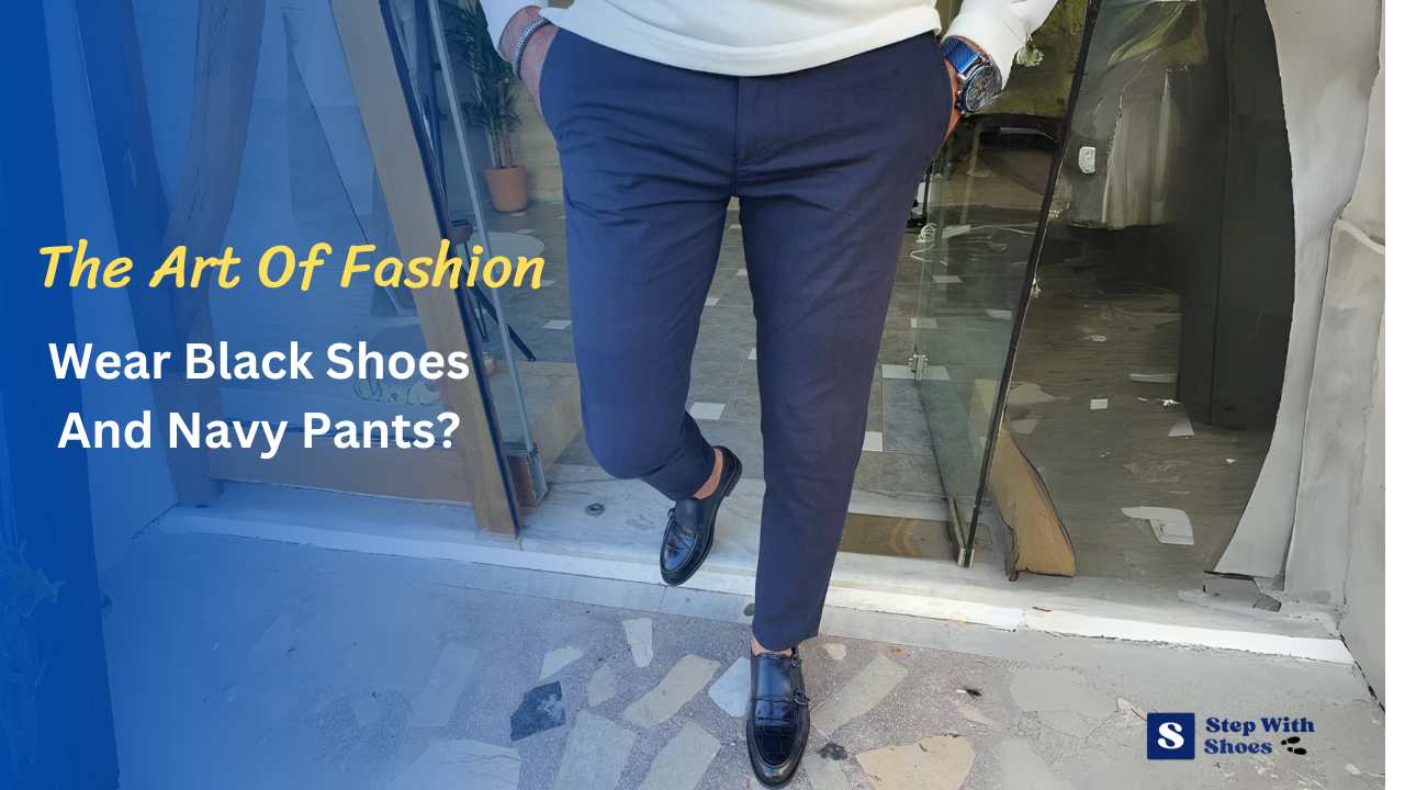 Mastering of Style: Can You Wear Black Shoes With Navy Pants?