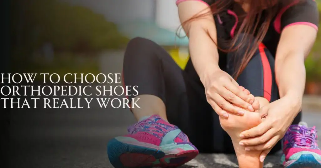 How to Choose Orthopedic Shoes That Really Work