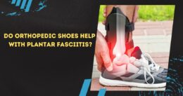 Do Orthopedic Shoes Help with Plantar Fasciitis?