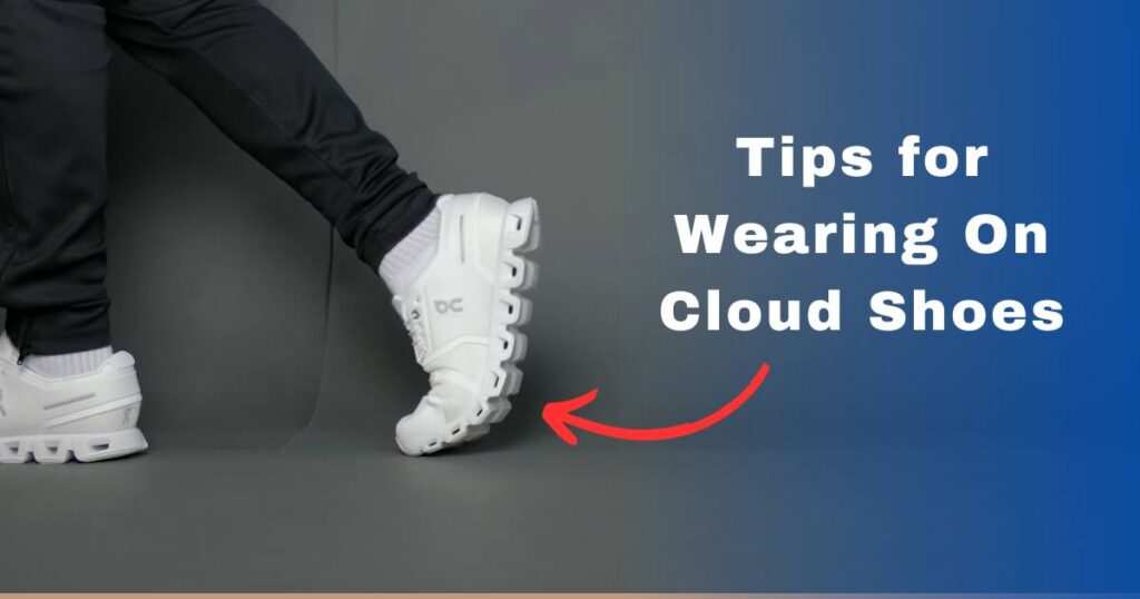 Tips for Wearing On Cloud Shoes