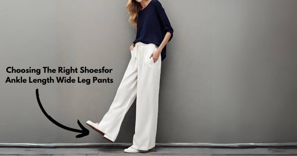Choosing The Right Shoesfor Ankle Length Wide Leg Pants