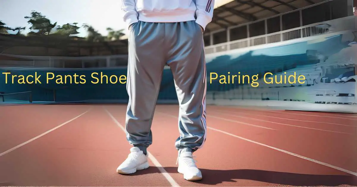 Track Pants Shoe Pairing Guide