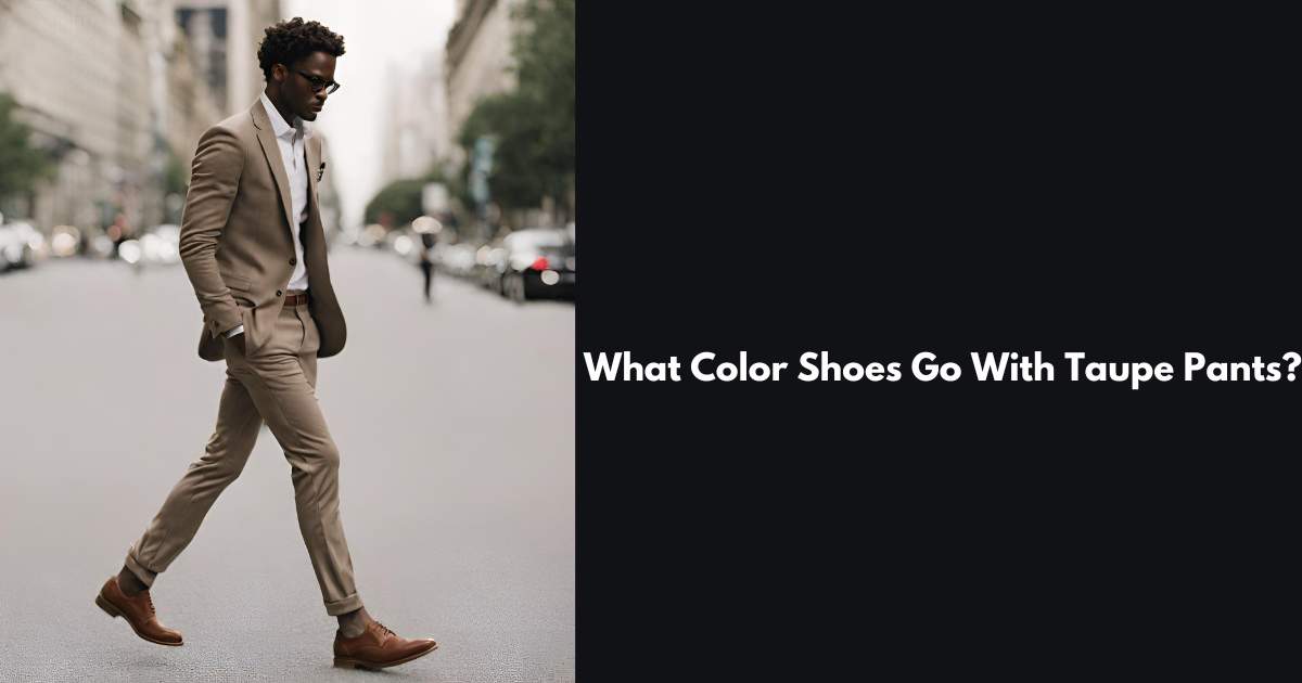 What Color Shoes Go With Taupe Pants (1)