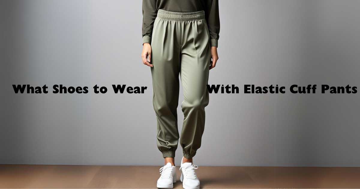 What Shoes to Wear With Elastic Cuff Pants