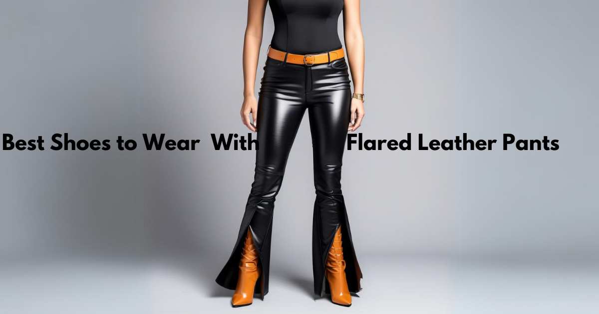 What Shoes to Wear With Flared Leather Pant