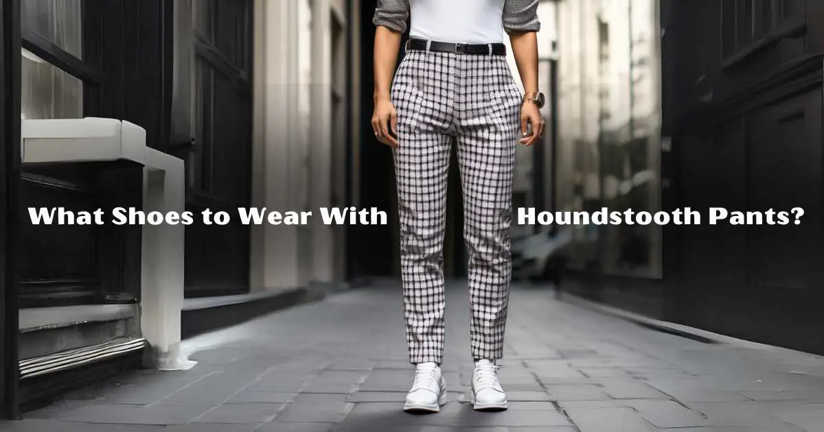 What Shoes to Wear With Houndstooth Pants