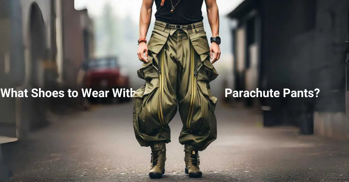 What Shoes to Wear With Parachute Pants