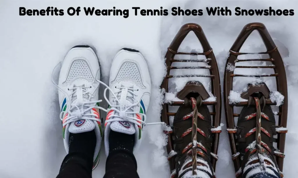 Benefits Of Wearing Tennis Shoes With Snowshoes